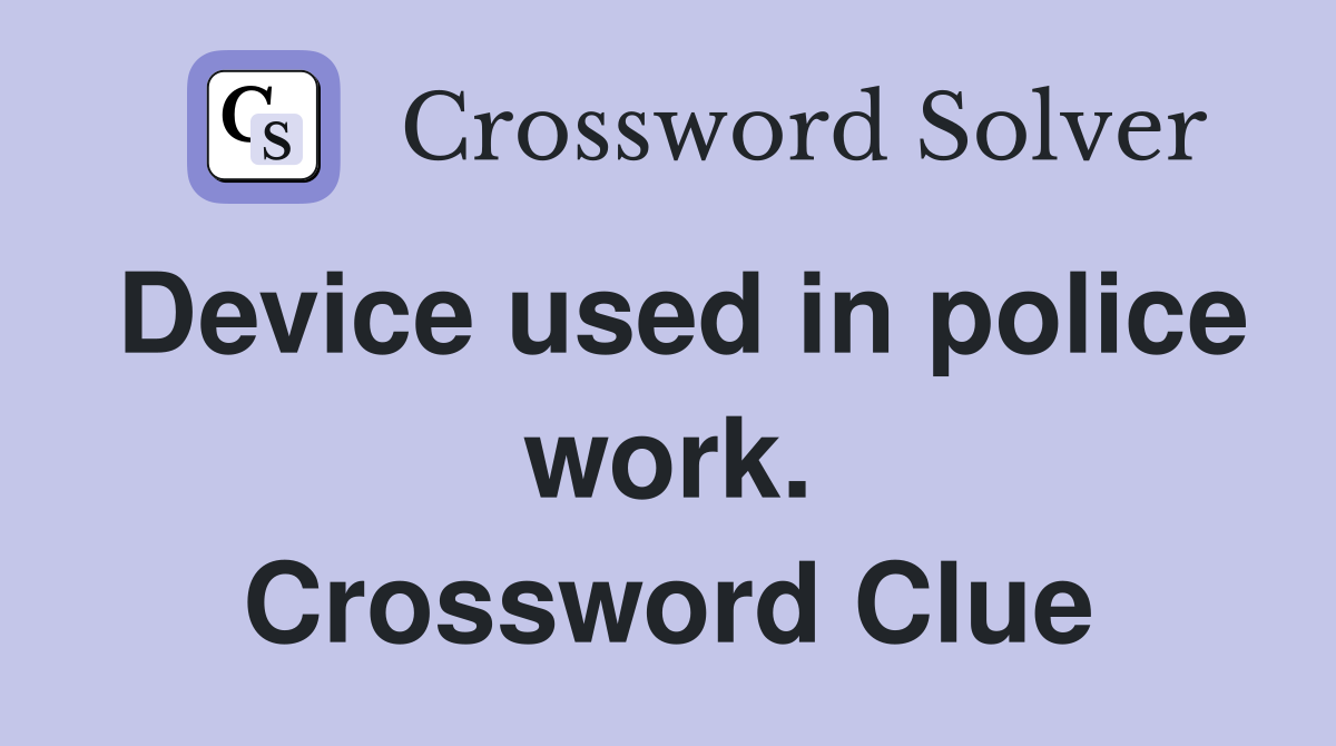 Device used in police work. Crossword Clue