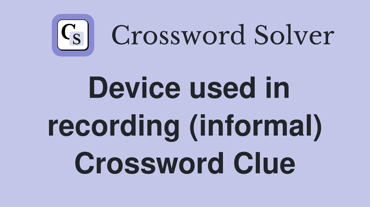 Device used in recording (informal) Crossword Clue