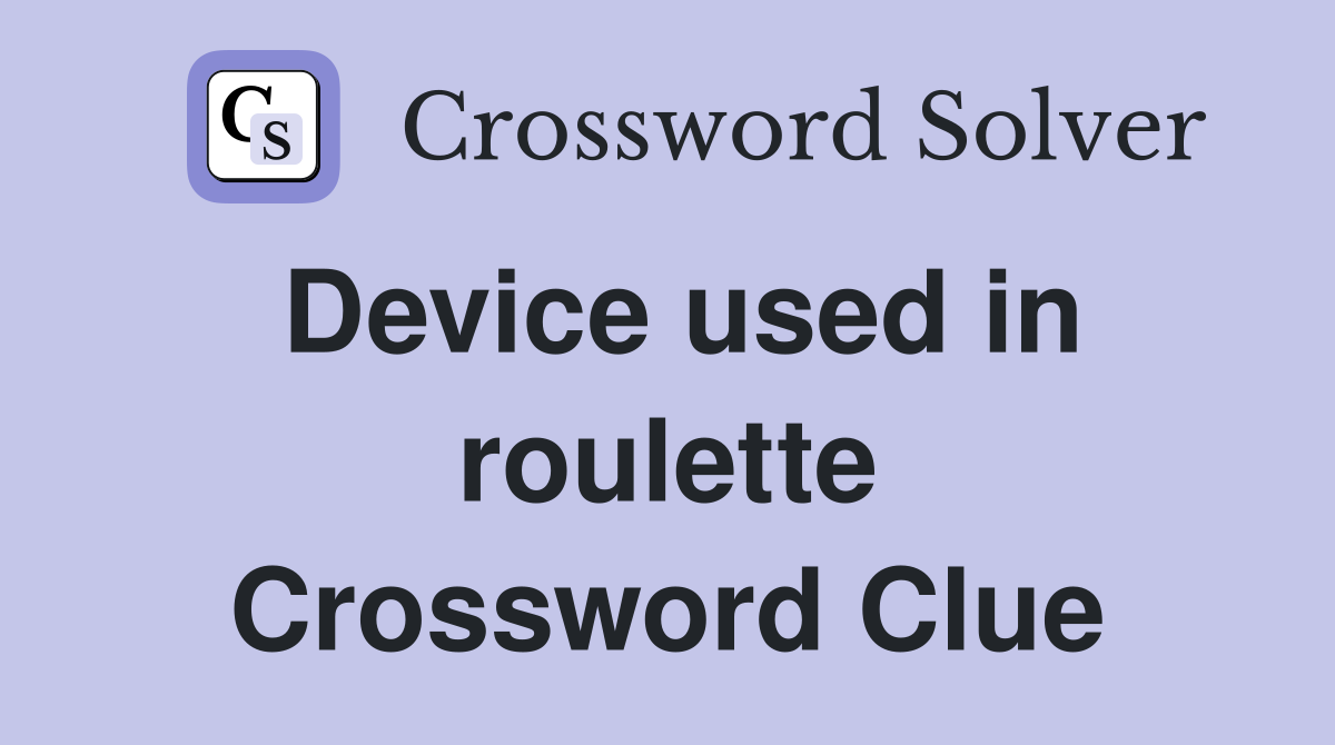 Device used in roulette Crossword Clue