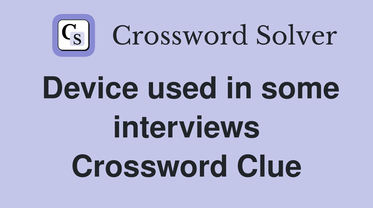 Device used in some interviews Crossword Clue