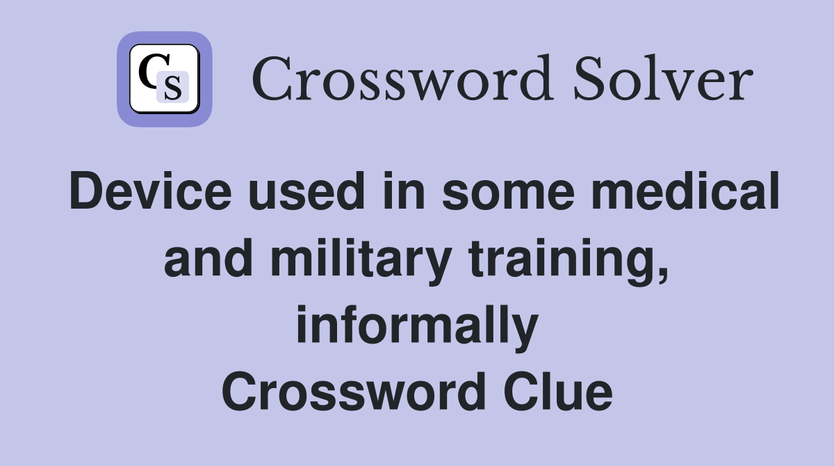Device used in some medical and military training, informally Crossword Clue