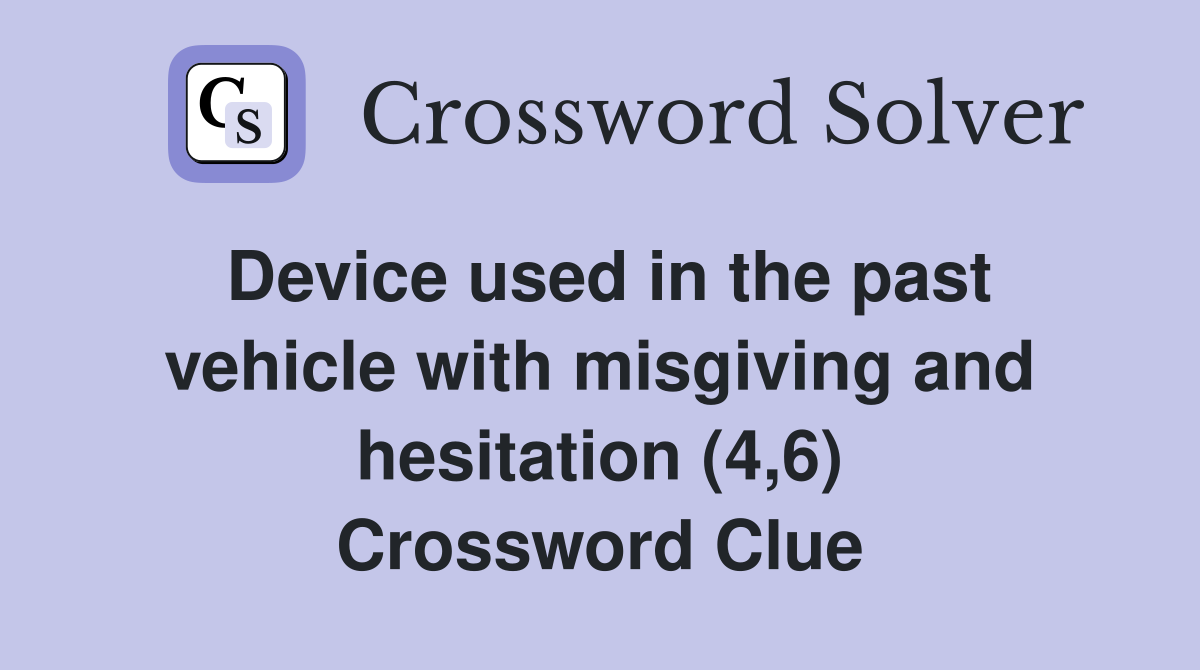 Device used in the past vehicle with misgiving and hesitation (4,6) Crossword Clue