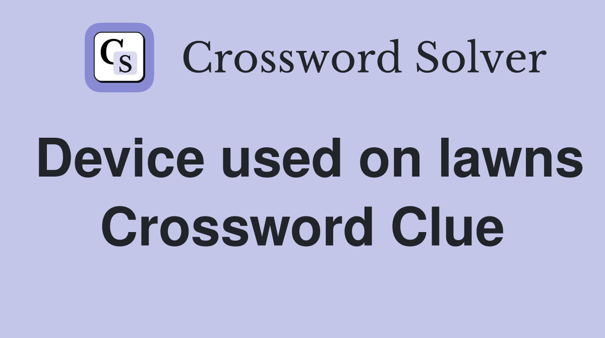 Device used on lawns Crossword Clue