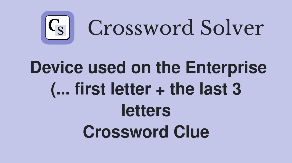 Device used on the Enterprise ( first letter   the last 3 letters Device used on the Enterprise ( first letter   the last 3 letters
