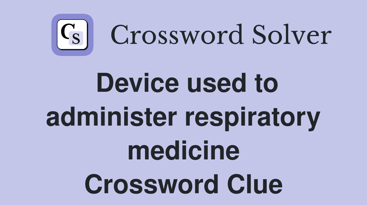 Device used to administer respiratory medicine Crossword Clue