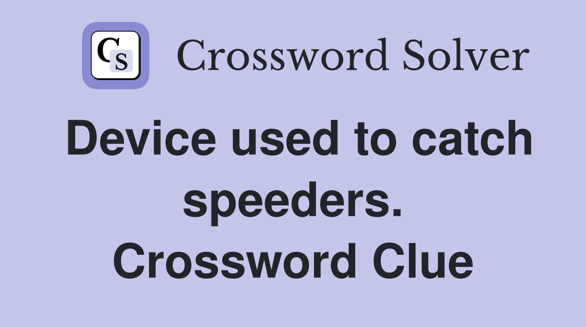 Device used to catch speeders. Crossword Clue