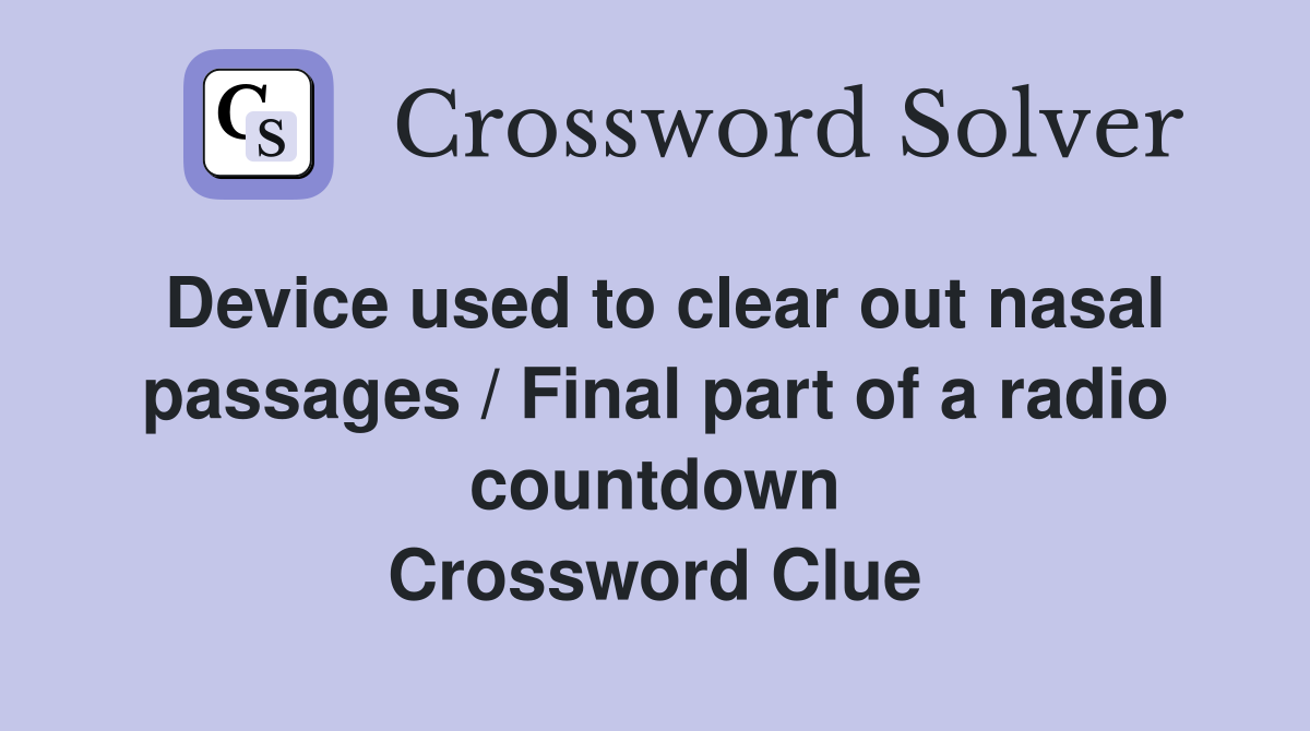 Device used to clear out nasal passages / Final part of a radio countdown Crossword Clue