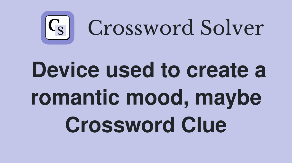 Device used to create a romantic mood, maybe Crossword Clue