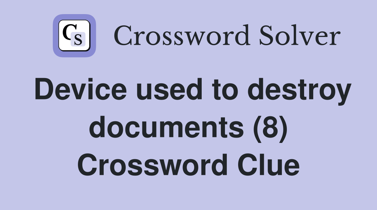 Device used to destroy documents (8) Crossword Clue