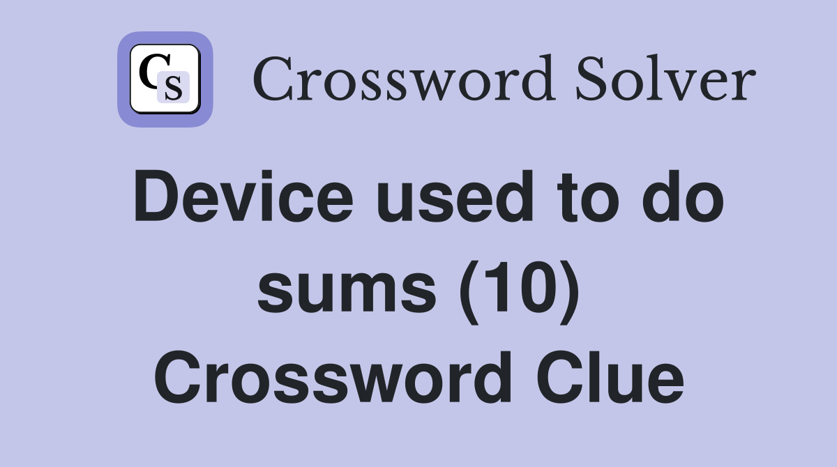 Device used to do sums (10) Crossword Clue