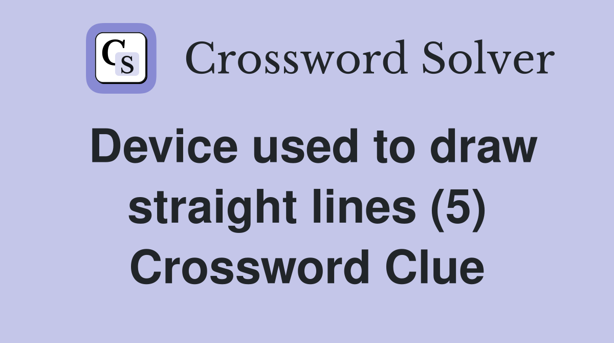 Device used to draw straight lines (5) Crossword Clue