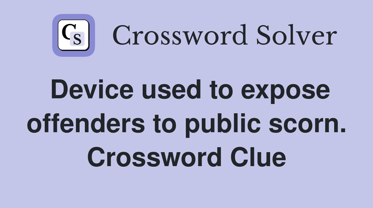 Device used to expose offenders to public scorn. Crossword Clue