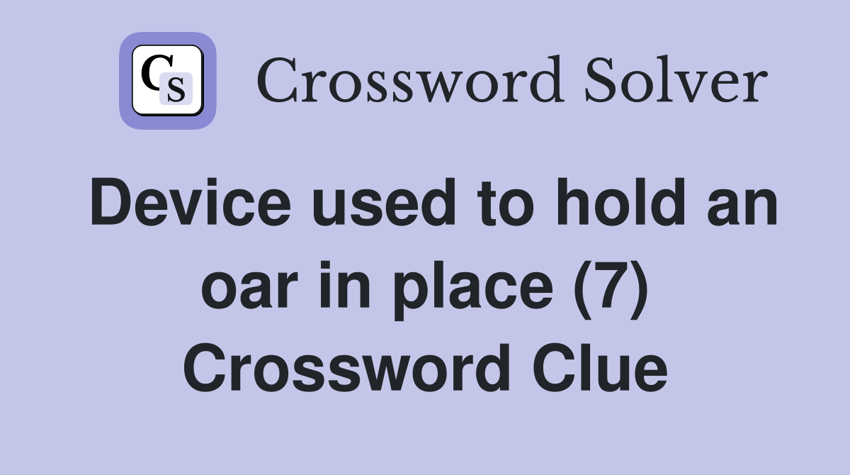 Device used to hold an oar in place (7) Crossword Clue