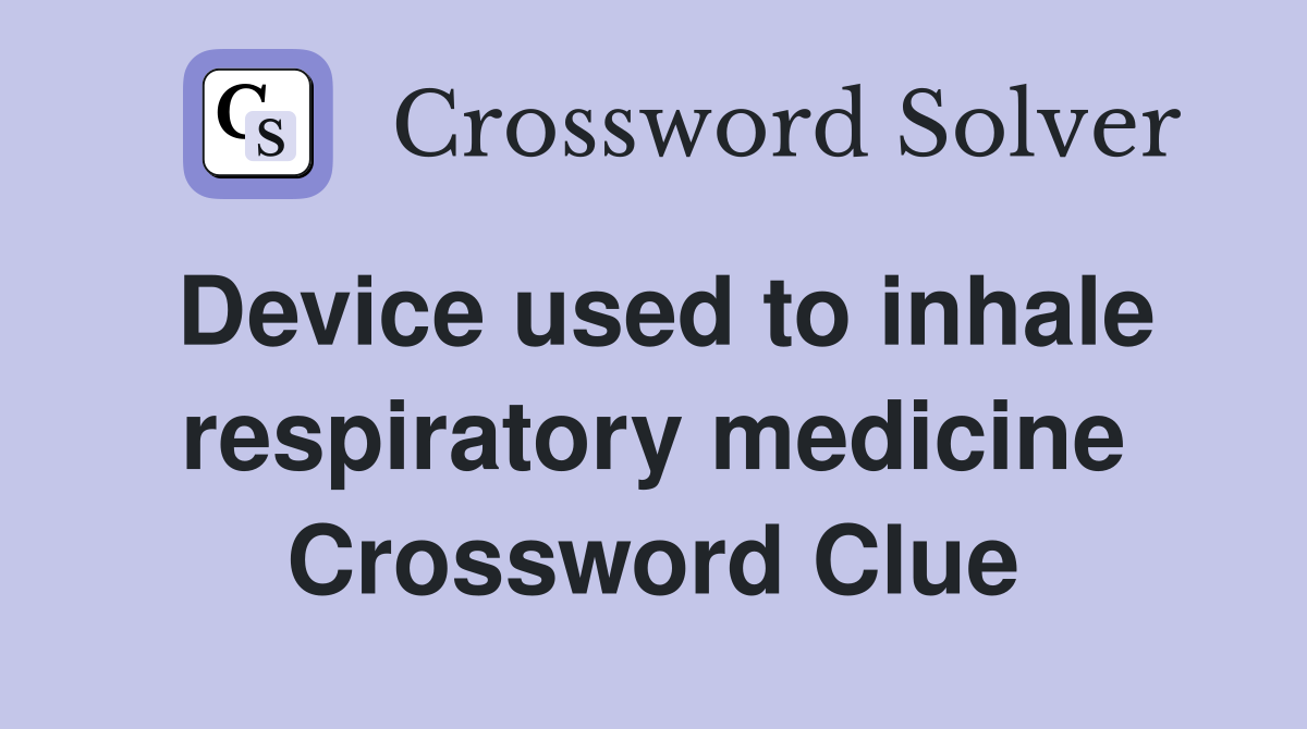 Device used to inhale respiratory medicine Crossword Clue