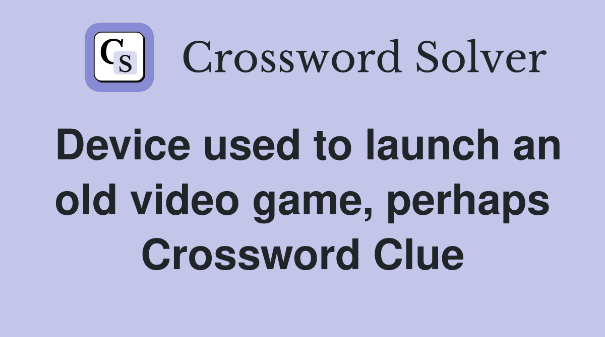 Device used to launch an old video game, perhaps Crossword Clue