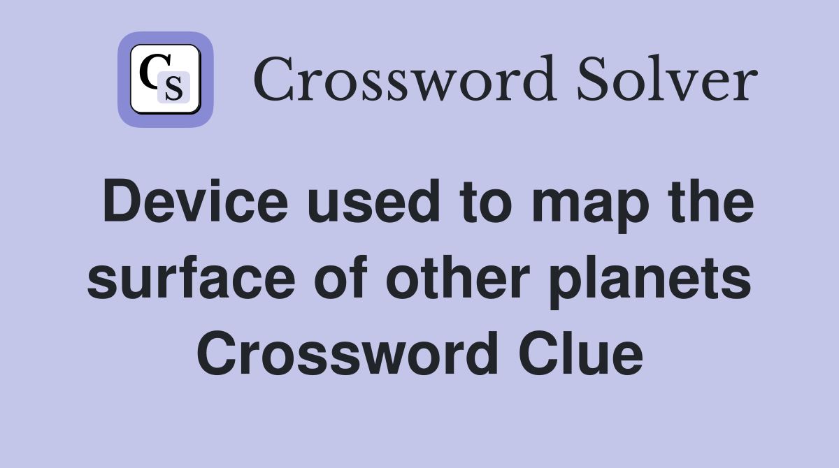 Device used to map the surface of other planets Crossword Clue