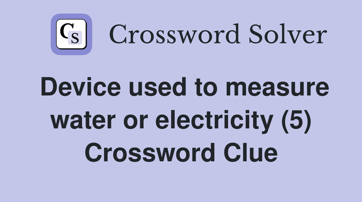 Device used to measure water or electricity (5) Crossword Clue