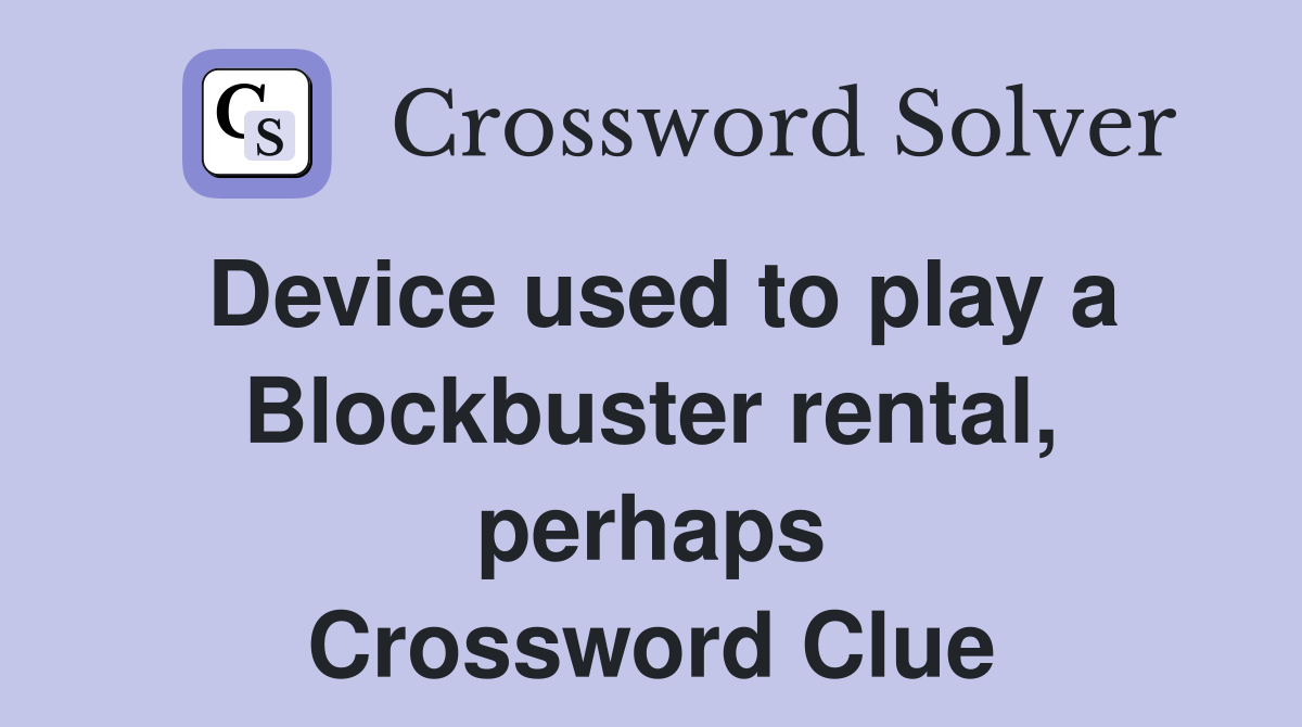 Device used to play a Blockbuster rental, perhaps Crossword Clue