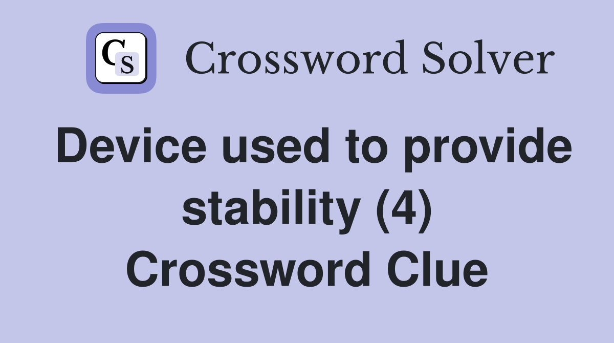 Device used to provide stability (4) Crossword Clue