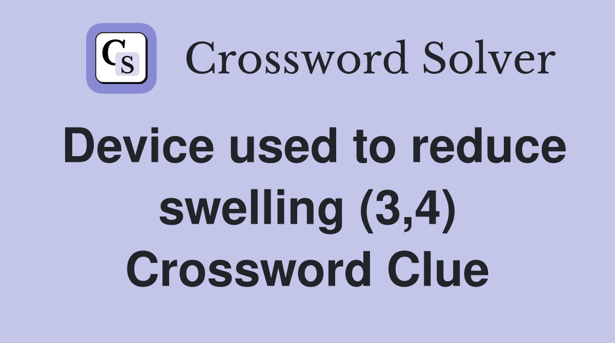 Device used to reduce swelling (3,4) Crossword Clue
