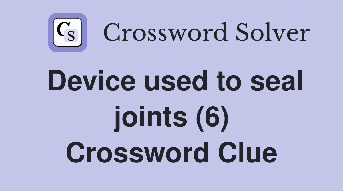 Device used to seal joints (6) Crossword Clue