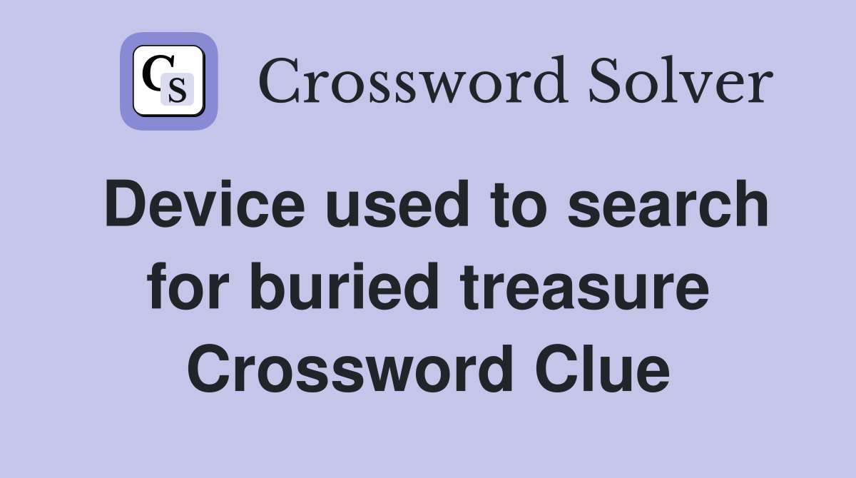 Device used to search for buried treasure Crossword Clue