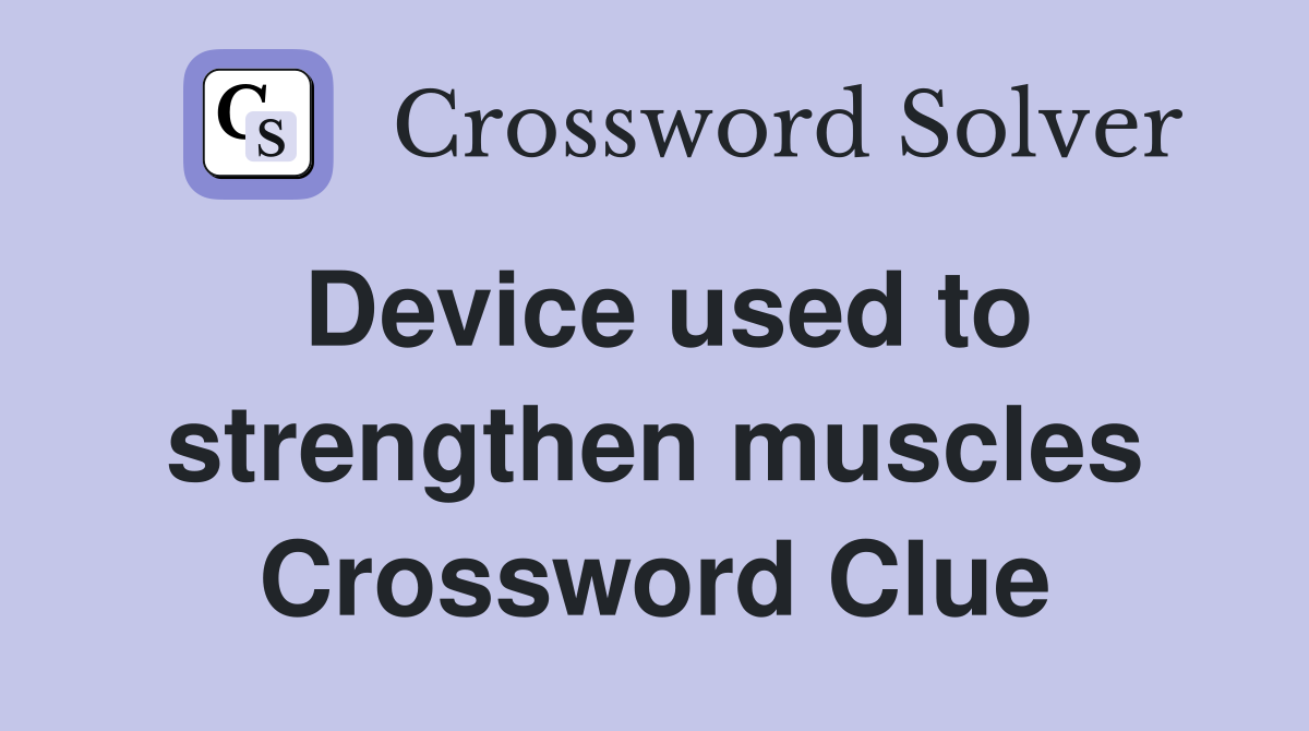 Device used to strengthen muscles Crossword Clue