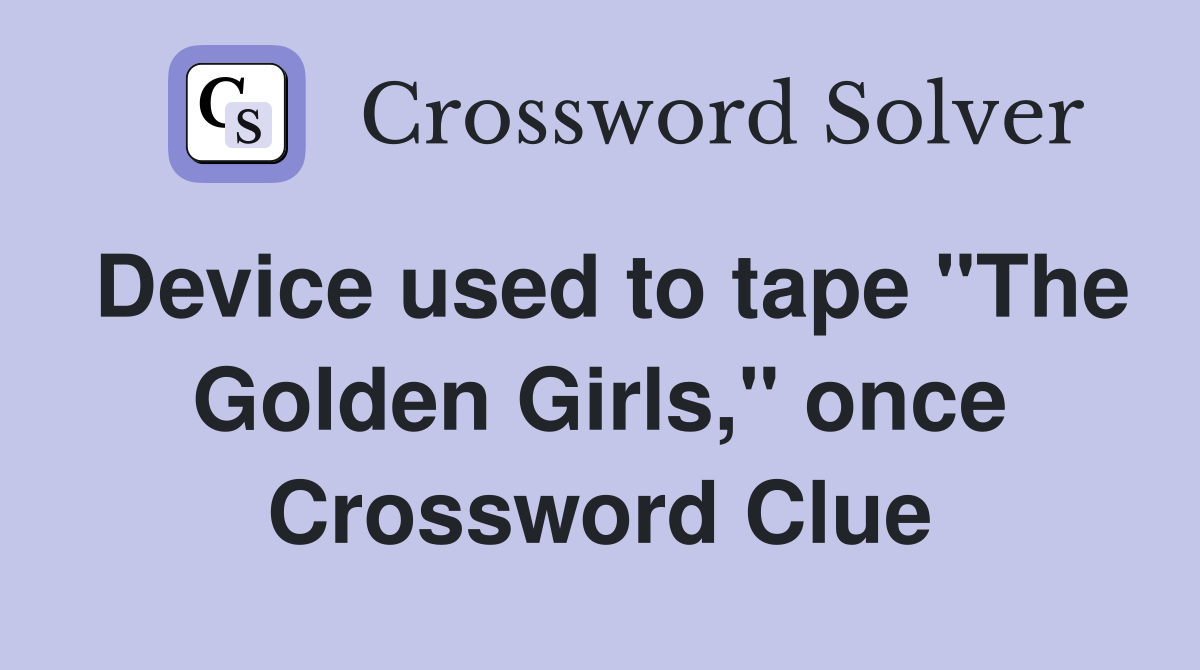 Device used to tape "The Golden Girls," once Crossword Clue