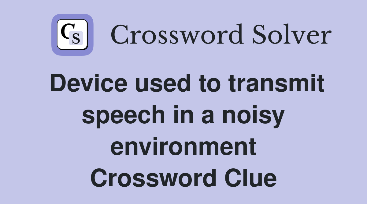 Device used to transmit speech in a noisy environment Crossword Clue