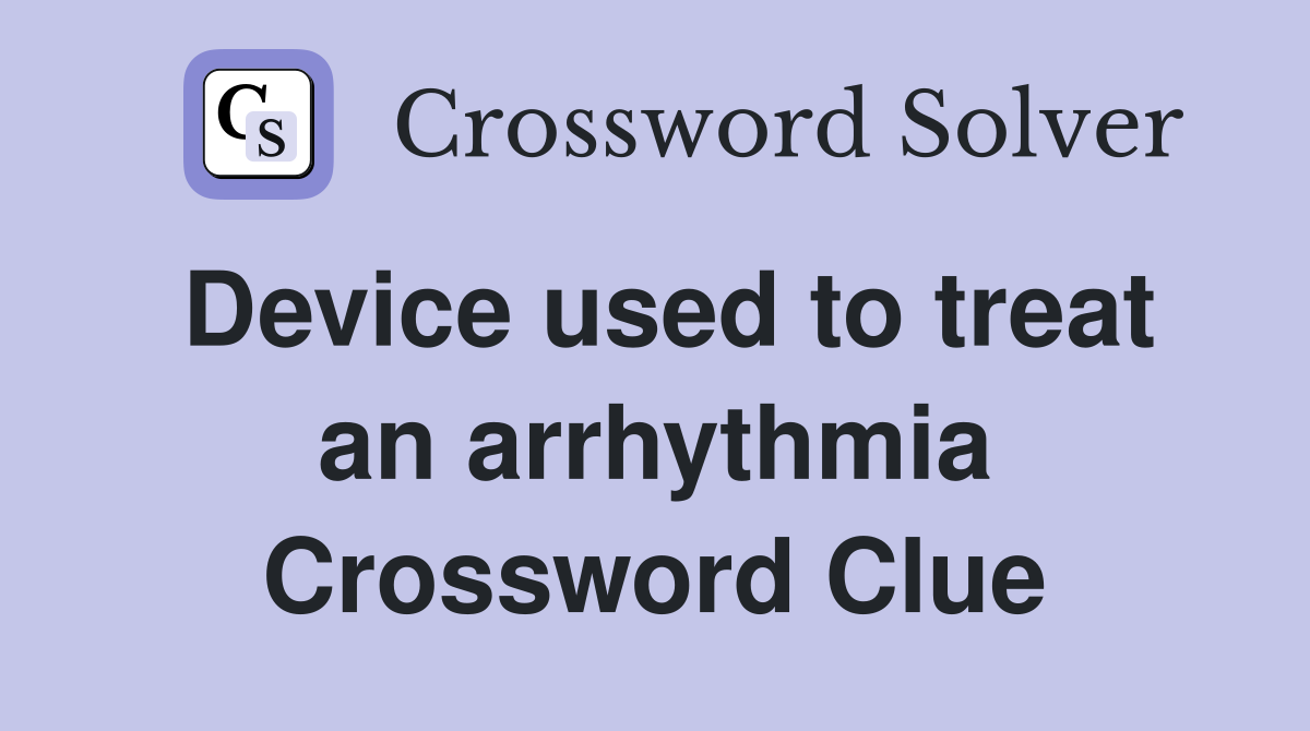 Device used to treat an arrhythmia Crossword Clue