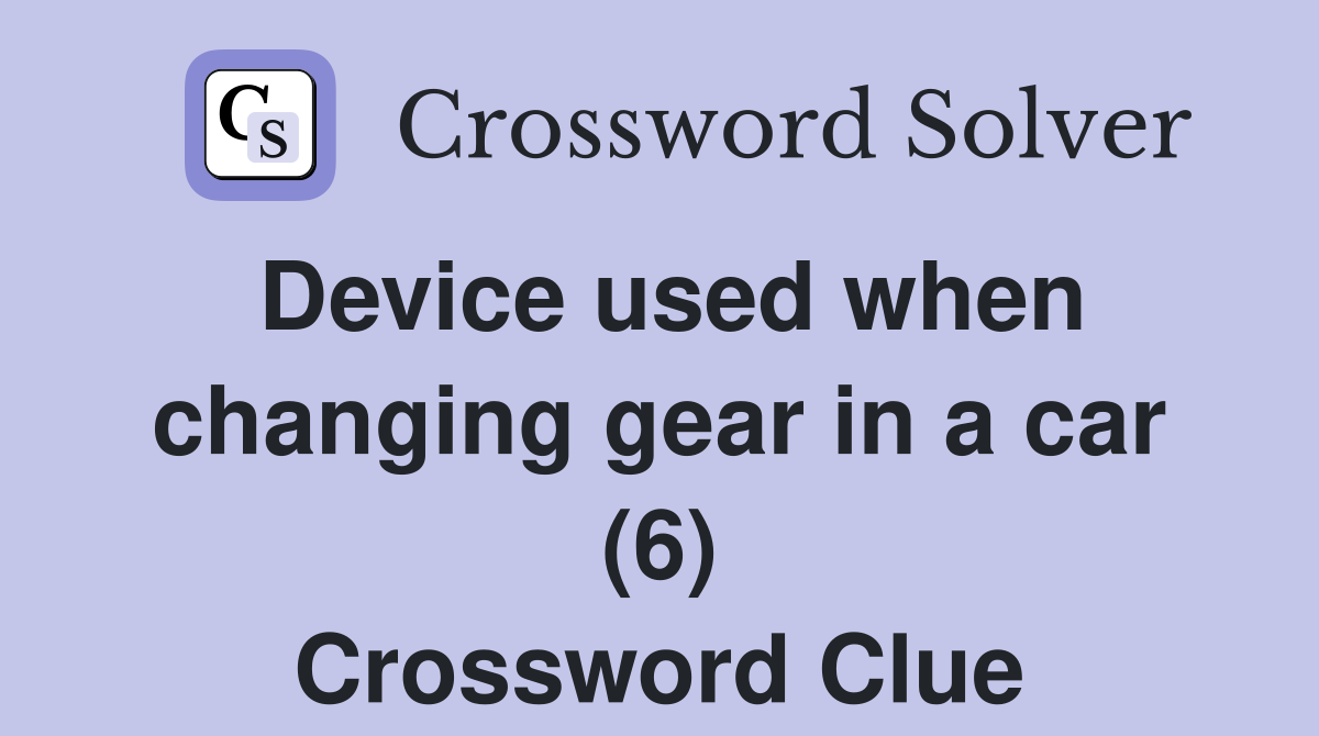 Device used when changing gear in a car (6) Crossword Clue