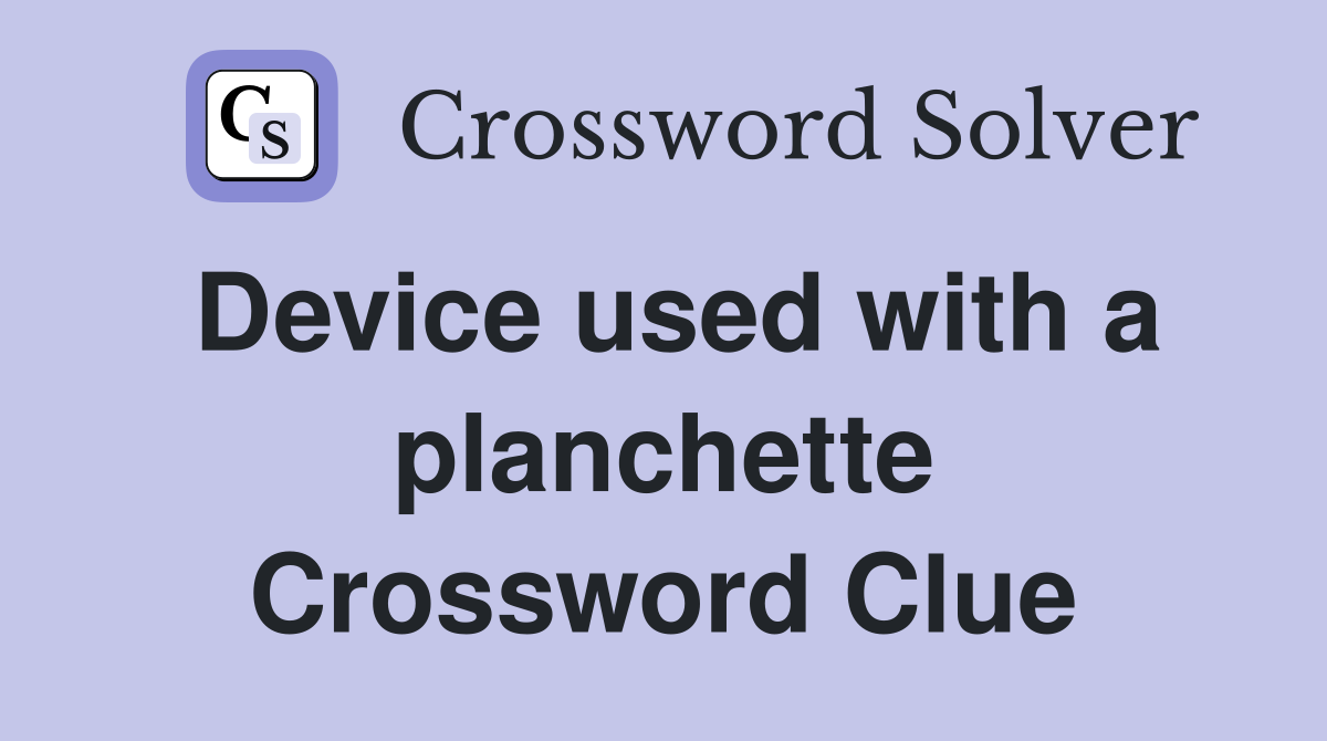 Device used with a planchette Crossword Clue