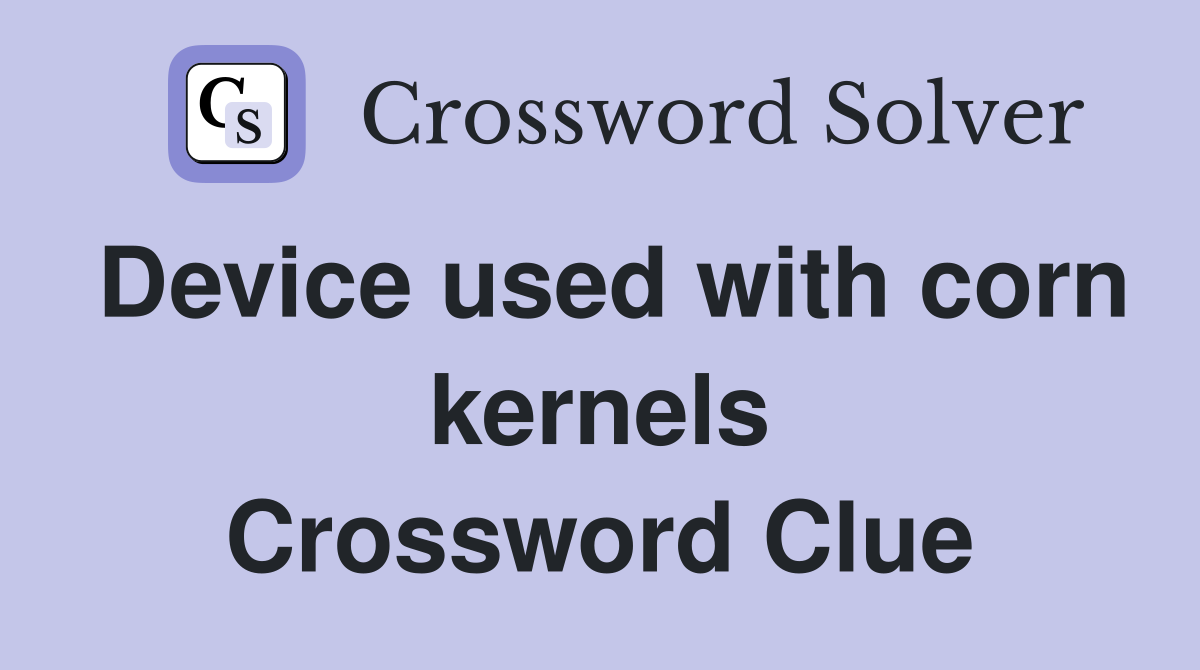 Device used with corn kernels Crossword Clue