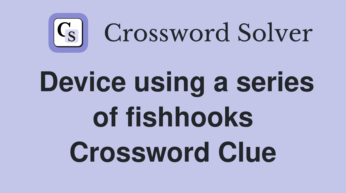 Device using a series of fishhooks Crossword Clue