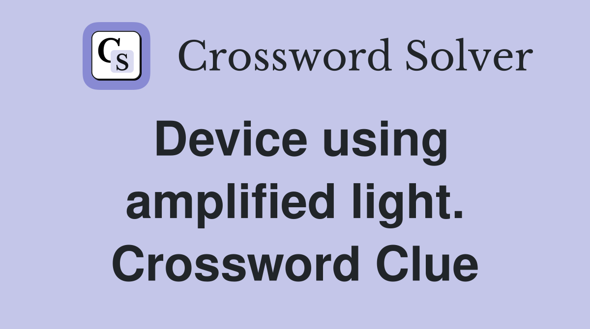 Device using amplified light. Crossword Clue