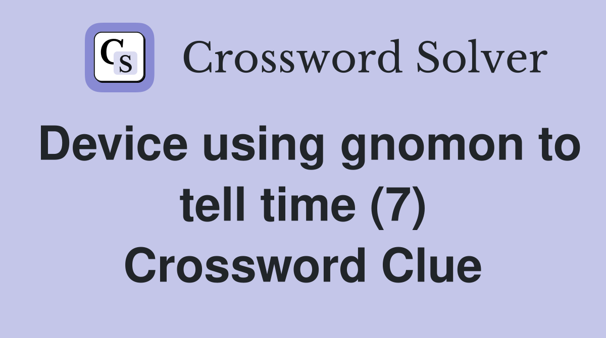Device using gnomon to tell time (7) Crossword Clue