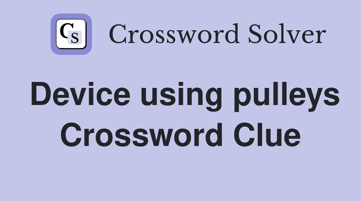 Device using pulleys Crossword Clue
