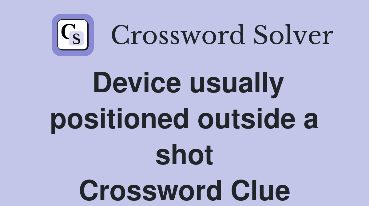 Device usually positioned outside a shot Crossword Clue