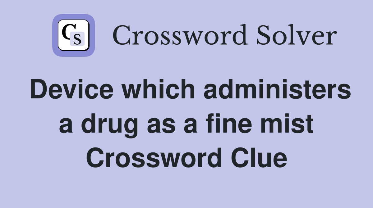 Device which administers a drug as a fine mist Crossword Clue
