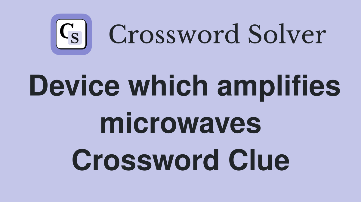 Device which amplifies microwaves Crossword Clue