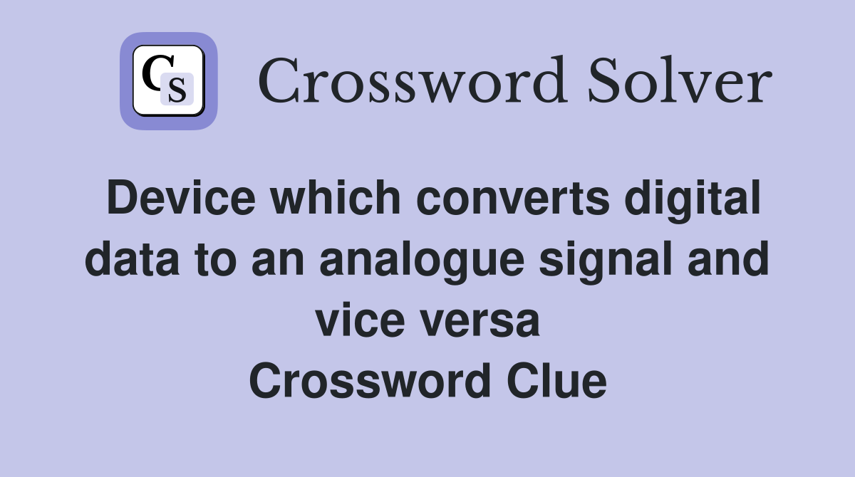 Device which converts digital data to an analogue signal and vice versa Crossword Clue