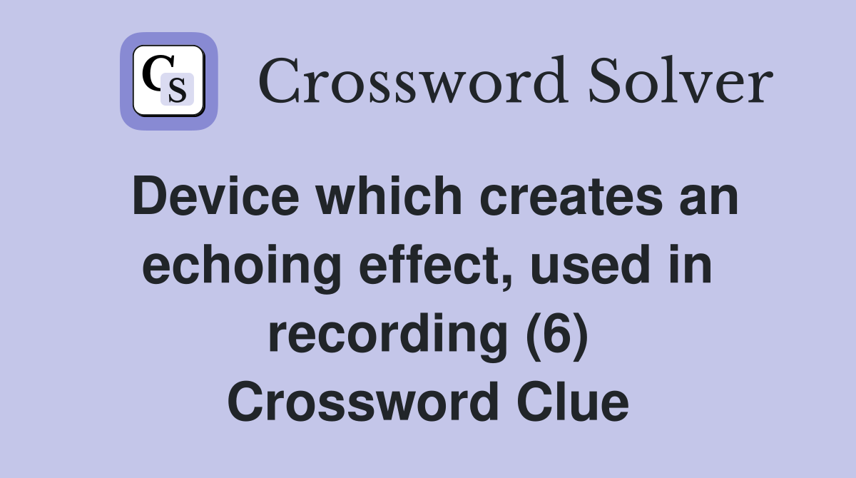 Device which creates an echoing effect, used in recording (6) Crossword Clue