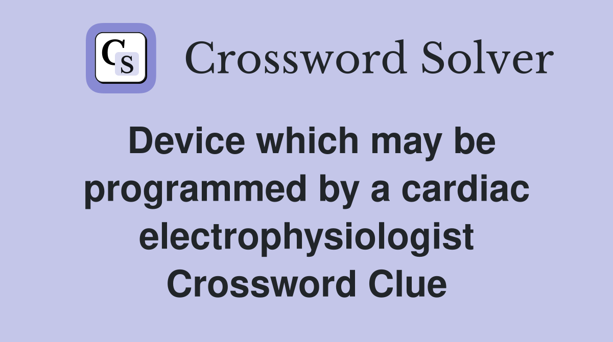 Device which may be programmed by a cardiac electrophysiologist Crossword Clue