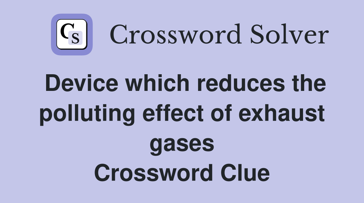 Device which reduces the polluting effect of exhaust gases Crossword Clue