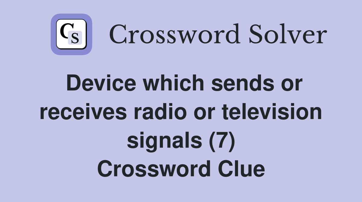 Device which sends or receives radio or television signals (7) Crossword Clue