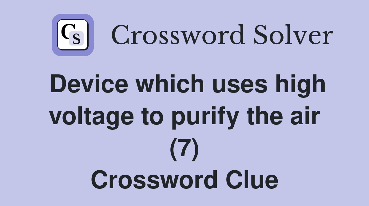 Device which uses high voltage to purify the air (7) Crossword Clue