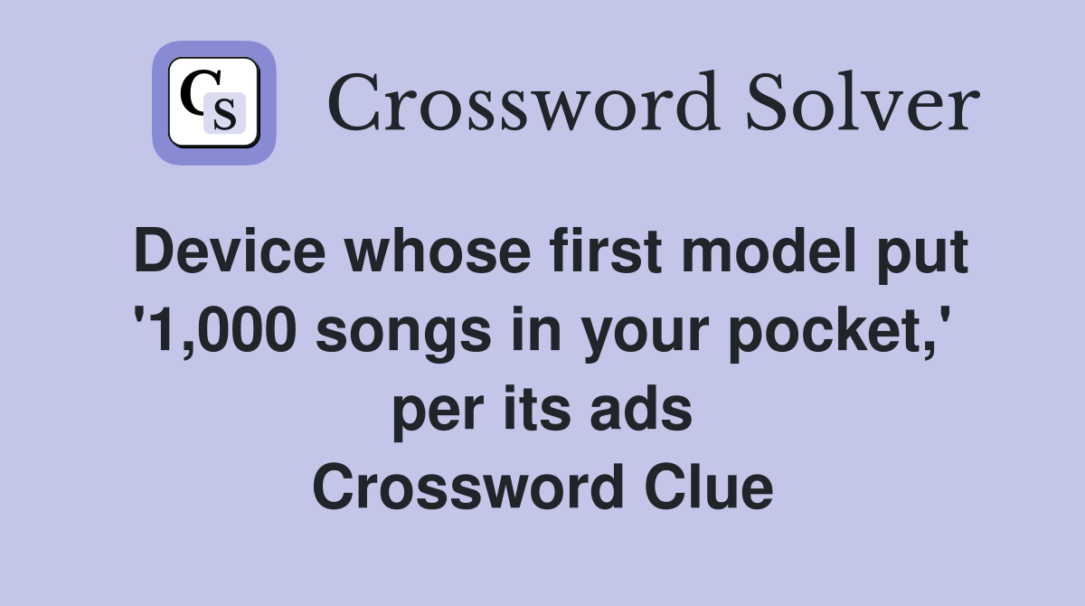 Device whose first model put '1,000 songs in your pocket,' per its ads Crossword Clue
