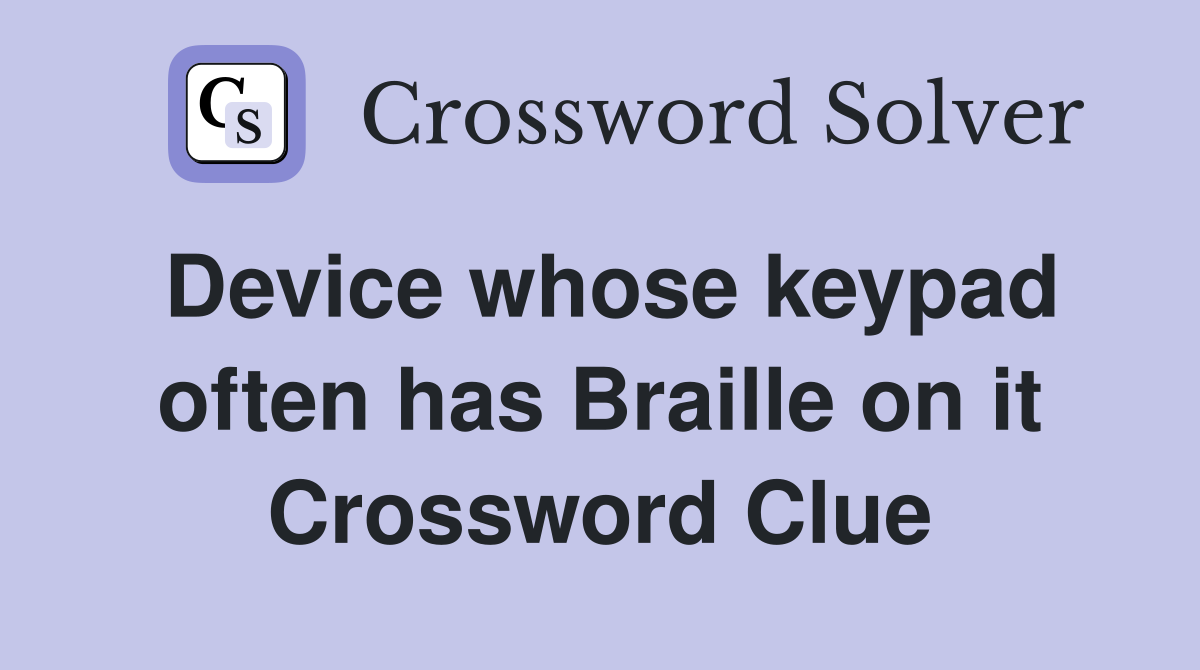 Device whose keypad often has Braille on it Crossword Clue