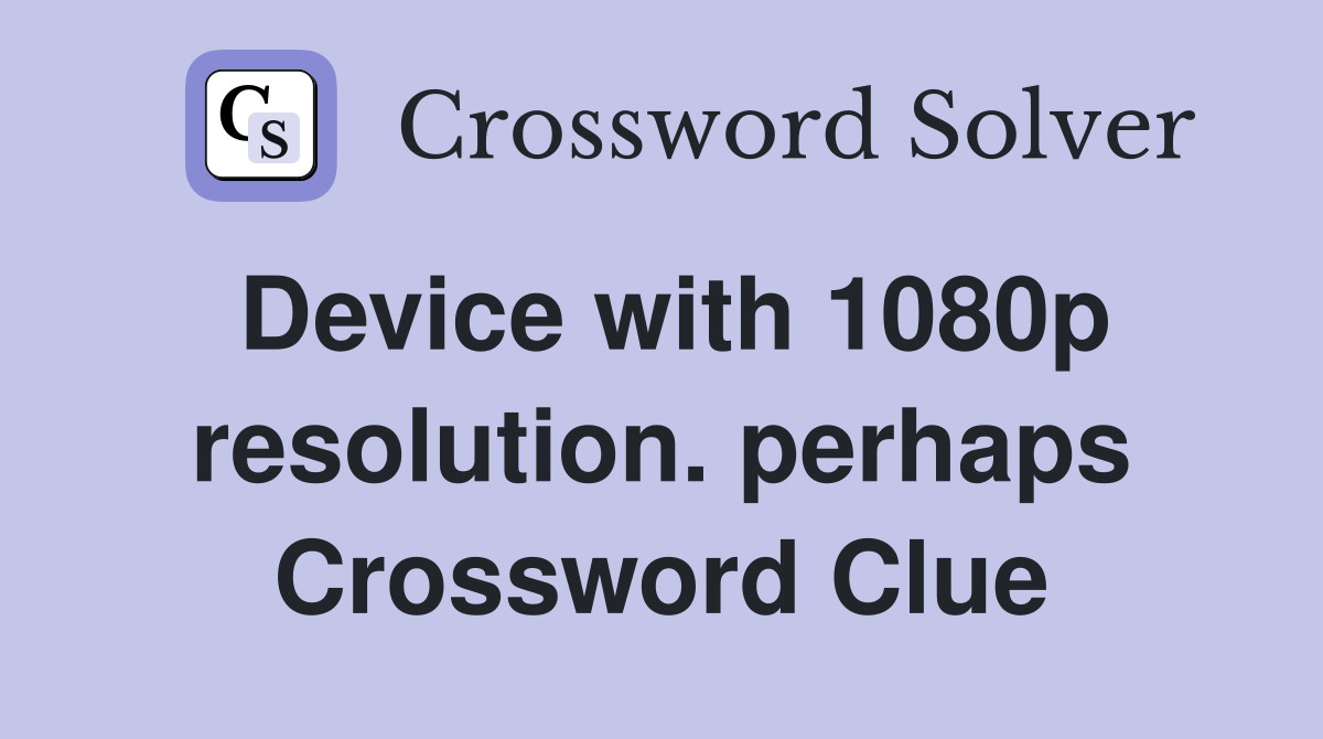 Device with 1080p resolution. perhaps Crossword Clue