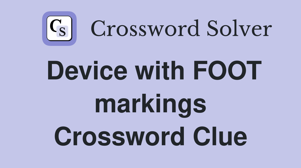 Device with FOOT markings Crossword Clue
